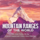 Mountain Ranges of the World : Andes, Rockies, Himalayas, Atlas, Alps Introduction to Geography Grade 4 Children's Science & Nature Books - Book