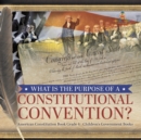 What Is the Purpose of a Constitutional Convention? American Constitution Book Grade 4 Children's Government Books - Book
