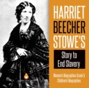 Harriet Beecher Stowe's Story to End Slavery Women's Biographies Grade 5 Children's Biographies - Book