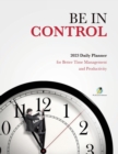 Be in Control : 2023 Daily Planner for Better Time Management and Productivity - Book