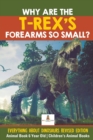 Why Are The T-Rex's Forearms So Small? Everything about Dinosaurs Revised Edition - Animal Book 6 Year Old Children's Animal Books - Book