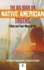 The Big Book on Native American Truths : Tribes and Their Ways of Life Children's Geography & Cultures Books - Book