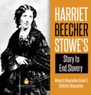 Harriet Beecher Stowe's Story to End Slavery Women's Biographies Grade 5 Children's Biographies - Book