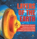 Layers of the Earth A Study of Earth's Structure Introduction to Geology Interactive Science Grade 8 Children's Earth Sciences Books - Book