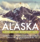 Alaska : Land of the Midnight Sun Geography and Its People Social Studies Grade 3 Children's Geography & Cultures Books - Book