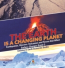 The Earth is a Changing Planet Earthquakes, Glaciers, Volcanoes and Forces that Affect Surface Changes Grade 3 Children's Earth Sciences Books - Book