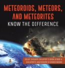 Meteoroids, Meteors, and Meteorites : Know the Difference Solar System Children's Book Grade 4 Children's Astronomy & Space Books - Book