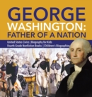 George Washington : Father of a Nation United States Civics Biography for Kids Fourth Grade Nonfiction Books Children's Biographies - Book