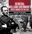 General William Sherman's Great March to the Sea American Civil War Books Biography 5th Grade Children's Biographies - Book