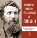 Wilderness Warrior : Life and Works of John Muir Historical Books on Nature Grade 3 Children's Biographies - Book