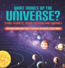 What Makes Up the Universe? Stars, Planets, Solar Systems and Galaxies Astronomy Guide Book Grade 3 Children's Astronomy & Space Books - Book