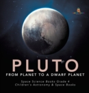 Pluto : From Planet to a Dwarf Planet Space Science Books Grade 4 Children's Astronomy & Space Books - Book