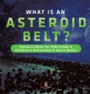 What is an Asteroid Belt? Universe Book for Kids Grade 4 Children's Astronomy & Space Books - Book