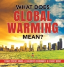 What Does Global Warming Mean? Climate Science Grade 4 Children's Environment & Ecology Books - Book