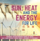 Sun, Heat and the Energy for Life Renewable and Non-Renewable Source of Energy Self Taught Physics Science Grade 3 Children's Physics Books - Book