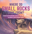 Where Do Small Rocks Come From? Erosion and Weathering Geology for Kids 3rd Grade Children's Earth Sciences Books - Book