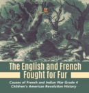 The English and French Fought for Fur Causes of French and Indian War Grade 4 Children's American Revolution History - Book