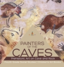 Painters of the Caves Prehistoric Art on Cave and Rock Fourth Grade Social Studies Children's Art Books - Book