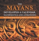 The Mayans Developed a Calendar, Mathematics and Astronomy Mayan History Books Grade 4 Children's Ancient History - Book