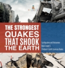 The Strongest Quakes That Shook the Earth Earthquakes and Volcanoes Book Grade 5 Children's Earth Sciences Books - Book