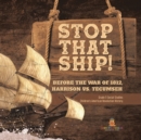 Stop That Ship! : Before the War of 1812, Harrison vs. Tecumsah Grade 5 Social Studies Children's American Revolution History - Book