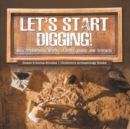 Let's Start Digging! : How Archaeology Works, Fossils, Ruins, and Artifacts Grade 5 Social Studies Children's Archaeology Books - Book