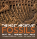 The Most Important Fossils That Tell Interesting Tales Curious About Fossils Grade 5 Children's Earth Sciences Books - Book
