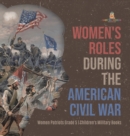 Women's Roles During the American Civil War Women Patriots Grade 5 Children's Military Books - Book