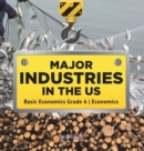 Major Industries in the US Basic Economics Grade 6 Economics - Book