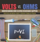 Volts vs. Ohms : Understanding How Electric Resistance Happens Electricity and Matter Grade 5 Children's Books on Physics - Book