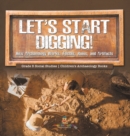 Let's Start Digging! : How Archaeology Works, Fossils, Ruins, and Artifacts Grade 5 Social Studies Children's Archaeology Books - Book