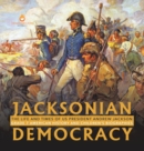 Jacksonian Democracy : The Life and Times of US President Andrew Jackson Grade 7 American History and Children's Biographies - Book