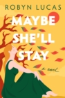Maybe She'll Stay : A Novel - Book