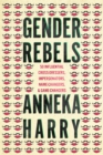 Gender Rebels : 50 Influential Cross-Dressers, Impersonators, Name-Changers, and Game-Changers - Book