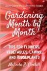 Gardening Month by Month : Tips for Flowers, Vegetables, Lawns, & Houseplants - Book
