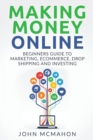 Making Money Online : Beginners Guide to Marketing E-commerce, Drop Shipping and - Book