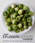 Easy Brussels Sprouts Cookbook : 50 Delicious Brussels Sprouts Recipes - Book