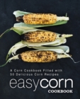 Easy Corn Cookbook : A Corn Cookbook Filled with 50 Delicious Corn Recipes - Book
