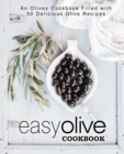 Easy Olive Cookbook : An Olives Cookbook Filled with 50 Delicious Olive Recipes - Book