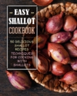 Easy Shallot Cookbook : 50 Delicious Shallot Recipes; Techniques for Cooking with Shallots - Book
