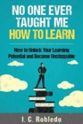 No One Ever Taught Me How to Learn : How to Unlock Your Learning Potential and Become Unstoppable - Book