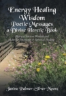 Energy Healing Wisdom-Poetic Messages a Divine Heretic Book : Poetry of Ancient Wisdom and Love for Emotional & Spiritual Healing - Book