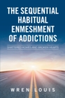 The Sequential Habitual Enmeshment of Addictions : Shattered Homes and Broken Hearts - eBook