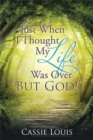 Just When I Thought My Life Was Over "But God!" - Book