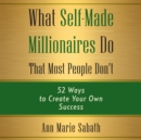 What Self-Made Millionaires Do That Most People Don't : 52 Ways to Create Your Own Success - eAudiobook