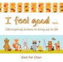 I Feel Good ... : 100 Inspiring Actions to Bring Joy to Life - Book