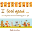 I Feel Good ... : 100 Inspiring Actions to Bring Joy to Life - Book