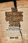 The Democratic Outcome State : Political Meritocracy and the Tyranny of Consent - eBook