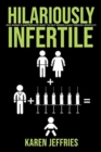 Hilariously Infertile : One Woman's Inappropriate Quest to Help Women Laugh Through Infertility. - Book