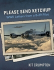 Please Send Ketchup : Wwii Letters from a B-29 Pilot - Book
